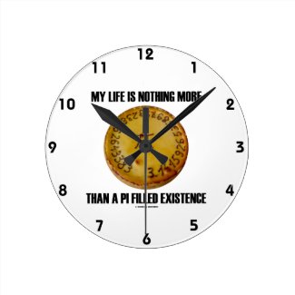 My Life Is Nothing More Than A Pi Filled Existence Round Wall Clock