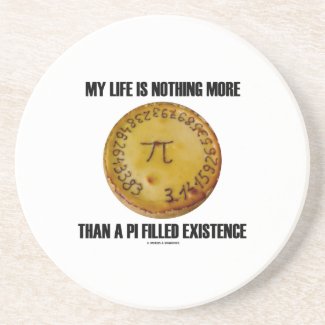 My Life Is Nothing More Than A Pi Filled Existence Drink Coaster
