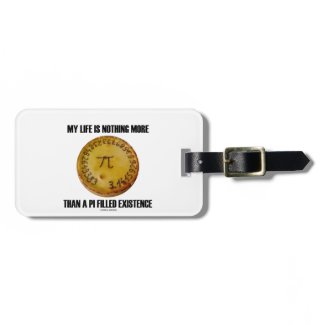 My Life Is Nothing More Than A Pi Filled Existence Travel Bag Tag