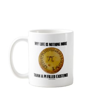 My Life Is Nothing More Than A Pi Filled Existence mug