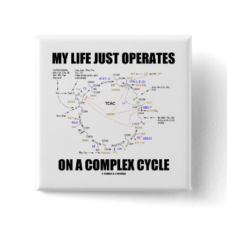 My Life Just Operates On A Complex Cycle (Krebs) button