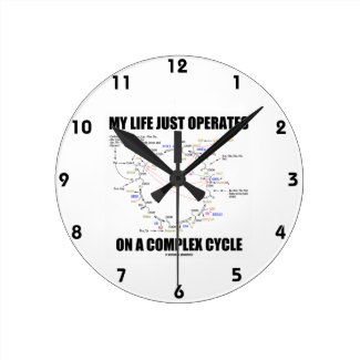 My Life Just Operates On A Complex Cycle (Krebs) Round Clock