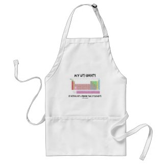 My Life Nothing But Periodic Table Of Elements Aprons