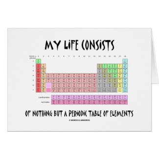 My Life Nothing But Periodic Table Of Elements Greeting Cards
