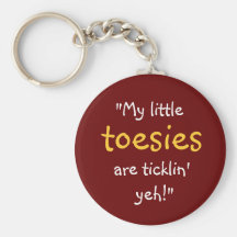 “My Little Toesies Are Ticklin’ Yeh!” Key Chain