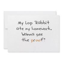 My lop rabbit ate my homework. Wanna see proof? Invites