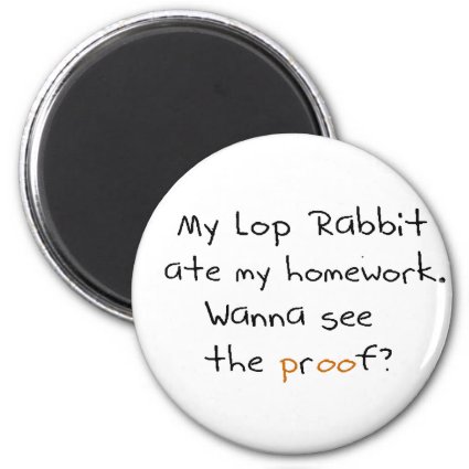 My lop rabbit ate my homework. Wanna see proof? Refrigerator Magnet