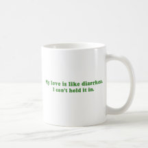 MY LOVE IS LIKE DIARRHEA MUG