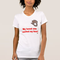 My Loved One Touched My Heart t-shirts