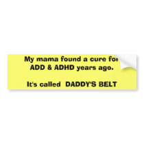 My mama found a cure for ADD & ADHD years ago.... bumper stickers by rosiesuefaye My mama found a cure for ADD & ADHD years ago.... bumper stickers