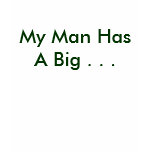 My Man Has A Big . . . t-shirts