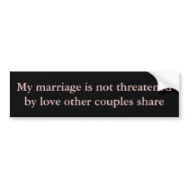 My marriage is not threatened bumper stickers