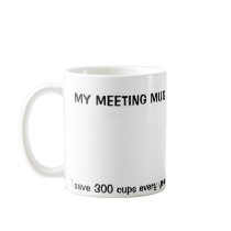 MY MEETING MUG  , I save 300 cups every year th...
