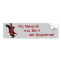 My Messiah was Born not Appointed bumper stickers