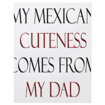 My Mexican Cuteness Comes From My Dad flyers
