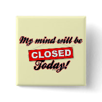 My Mind will be CLOSED today. buttons