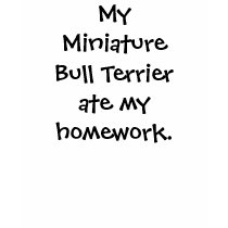 My Miniature Bull Terrier Ate My Homework T-Shirt by snizzle My Miniature Bull Terrier Ate My Homework T-Shirt