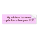 My minivan has more cup holders than your SUV. Bumper Sticker