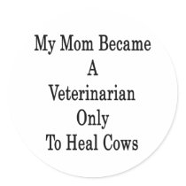 My Mom Became A Veterinarian Only To Heal Cows Sticker