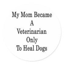 My Mom Became A Veterinarian Only To Heal Dogs Round Stickers