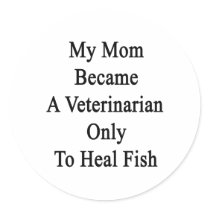 My Mom Became A Veterinarian Only To Heal Fish Stickers