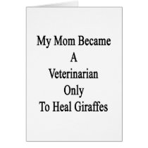 My Mom Became A Veterinarian Only To Heal Giraffes Card