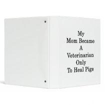 My Mom Became A Veterinarian Only To Heal Pigs 3 Ring Binder