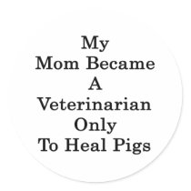 My Mom Became A Veterinarian Only To Heal Pigs Stickers