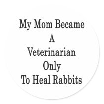 My Mom Became A Veterinarian Only To Heal Rabbits Round Stickers