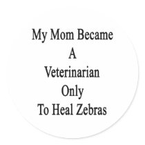 My Mom Became A Veterinarian Only To Heal Zebras Round Stickers