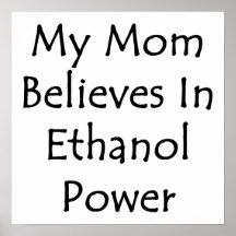 My Mom Believes In Ethanol Power Print