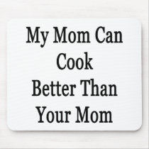 My Mom Can Cook Better Than Your Mom Mousepad