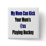 My Mom Can Kick Your Mom's Ass Playing Hockey Pin