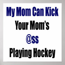 My Mom Can Kick Your Mom's Ass Playing Hockey Posters