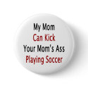 My Mom Can Kick Your Mom's Ass Playing Soccer buttons by Supernova23 My Mom Can Kick Your Mom's Ass Playing Soccer buttons