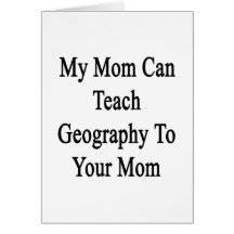 My Mom Can Teach Geography To Your Mom Cards