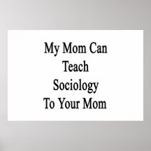 My Mom Can Teach Sociology To Your Mom Posters