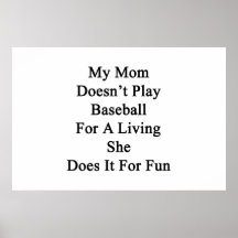 My Mom Doesn't Play Baseball For A Living She Does Print
