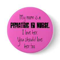 My mom is a, PEDIATRIC ER NURSE., I love her., ... buttons by messengergoddess My mom is a, PEDIATRIC ER NURSE., I love her., ... buttons
