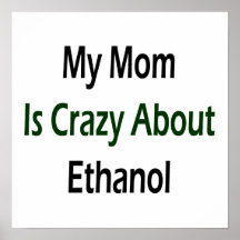 My Mom Is Crazy About Ethanol Poster