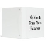 My Mom Is Crazy About Hamsters 3 Ring Binders