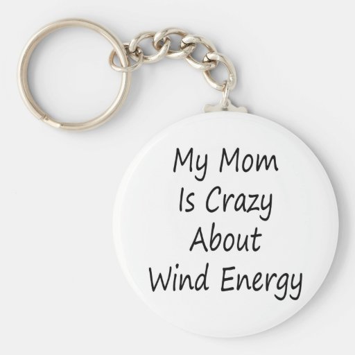 My Mom Is Crazy About Wind Energy Key Chains