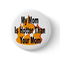 My Mom Is Hotter Than Your Mom buttons