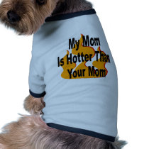 My Mom Is Hotter Than Your Mom pet clothing by Supernova23 My Mom Is Hotter Than Your Mom pet clothing