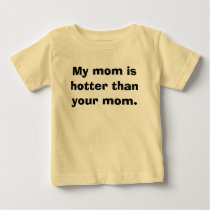 My mom is hotter than your mom. t-shirts