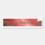 My mom is kinda a big deal. bumper stickers