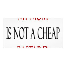 My Mom Is Not A Cheap Bastard Customized Photo Card