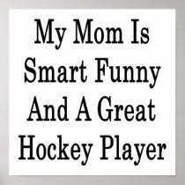 My Mom Is Smart Funny And A Great Hockey Player Print