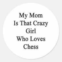 My Mom Is That Crazy Girl Who Loves Chess Round Sticker