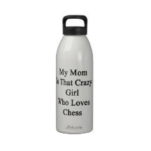 My Mom Is That Crazy Girl Who Loves Chess Reusable Water Bottle